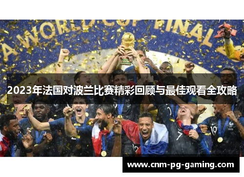 2023年法国对波兰比赛精彩回顾与最佳观看全攻略