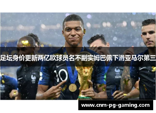 足坛身价更新两亿欧球员名不副实姆巴佩下滑亚马尔第三