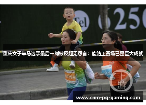重庆女子半马选手最后一刻被反超无怨言：能站上赛场已是巨大成就