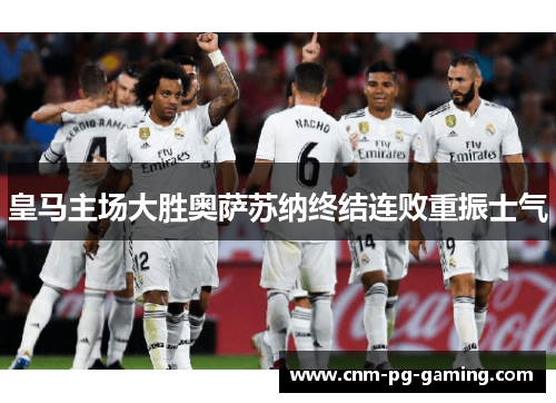 皇马主场大胜奥萨苏纳终结连败重振士气