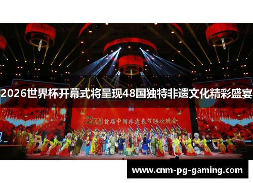 2026世界杯开幕式将呈现48国独特非遗文化精彩盛宴