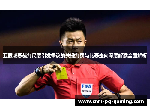 亚冠联赛裁判尺度引发争议的关键判罚与比赛走向深度解读全面解析